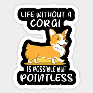 Life Without A Corgi Is Possible But Pointless (49) Sticker